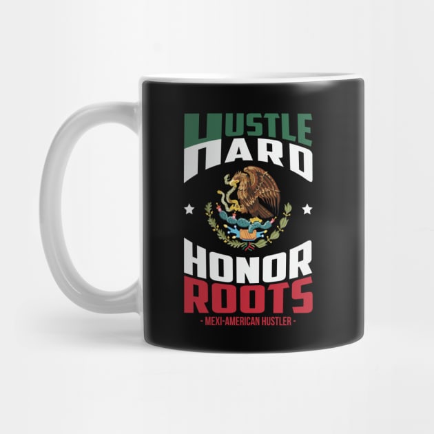 Hustle Hard Honor Roots Mexi-American Hustle by ryanjaycruz